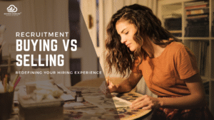 Why Recruiting is About Selling, Not Buying: The Key to Attracting Top Talent